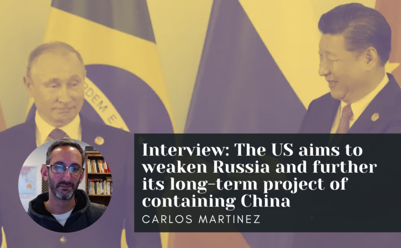 Interview with Carlos Martinez: The US aims to weaken Russia and further its long-term project of containing China