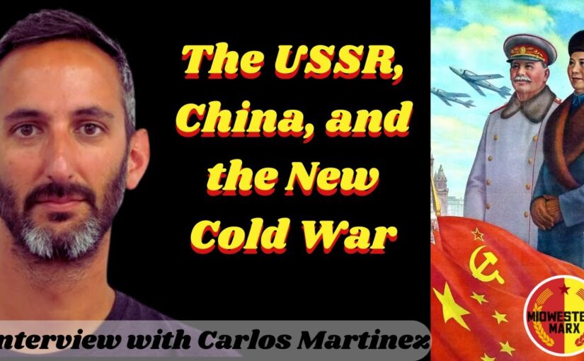 Video interview with Carlos Martinez: The Soviet Union, Socialist China, and the New Cold War